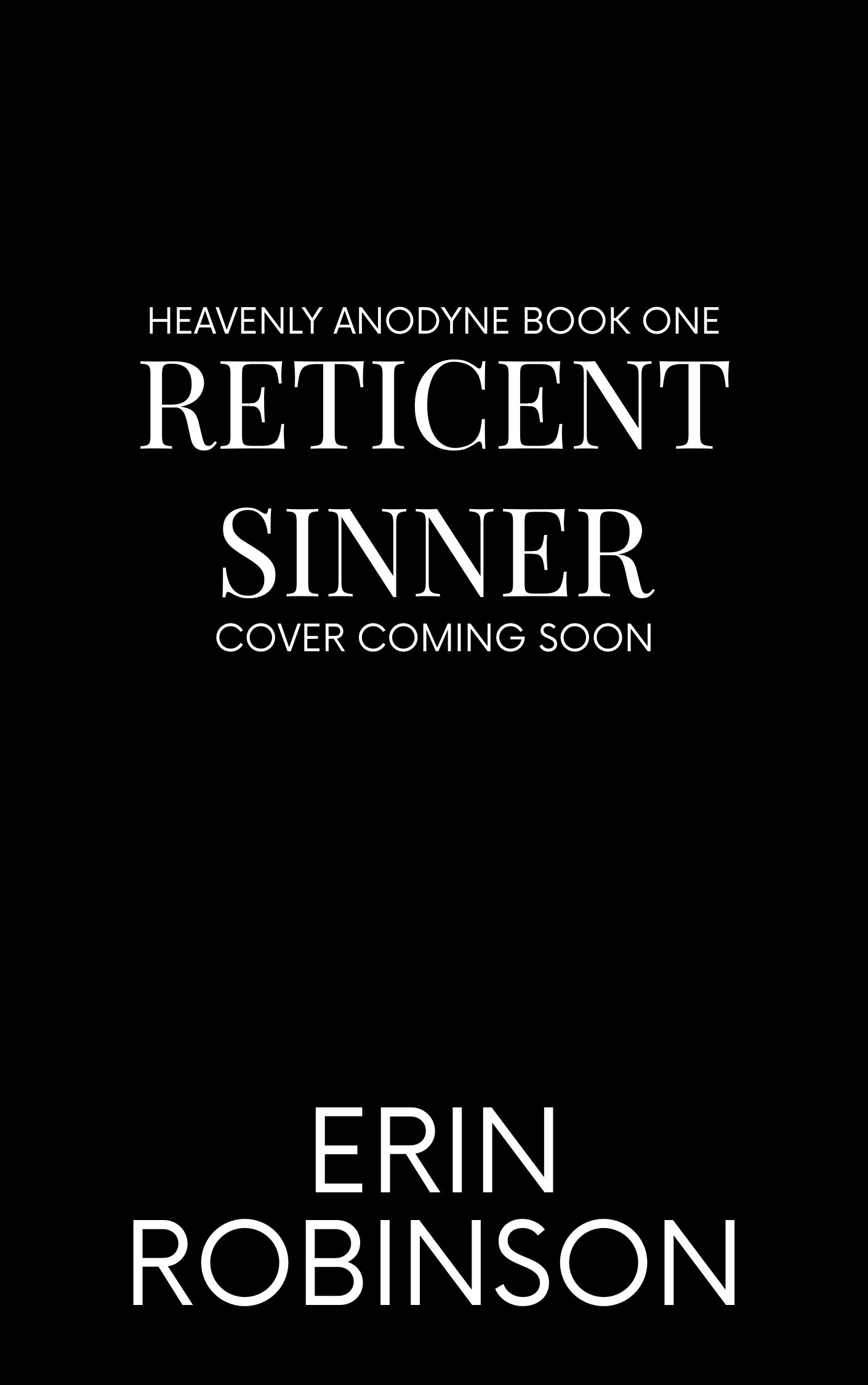 Cover of a book titled 'Reticent Sinner' by Erin Robinson with a black background and white text, announcing the upcoming release and referencing the first book of 'Heavenly Anodyne' series.