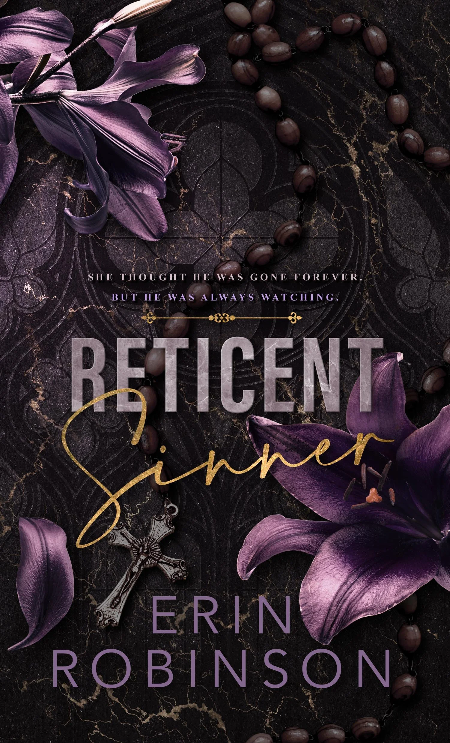 A dark marble surface with purple flowers, dark brown rosary beads, a small ornate cross, and the title "Reticent Sinner" by Erin Robinson overlayed with the text "She thought he was gone forever. But he was always watching.