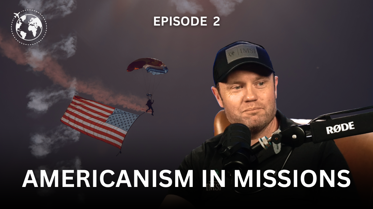 Americanism in Missions: The Good, the Bad, and the Humble | Branden McKinion | Ep. 2