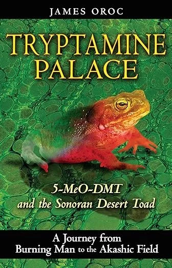 Tryptamine Palace: 5-MeO-DMT and the Sonoran Desert Toad -  James Oroc