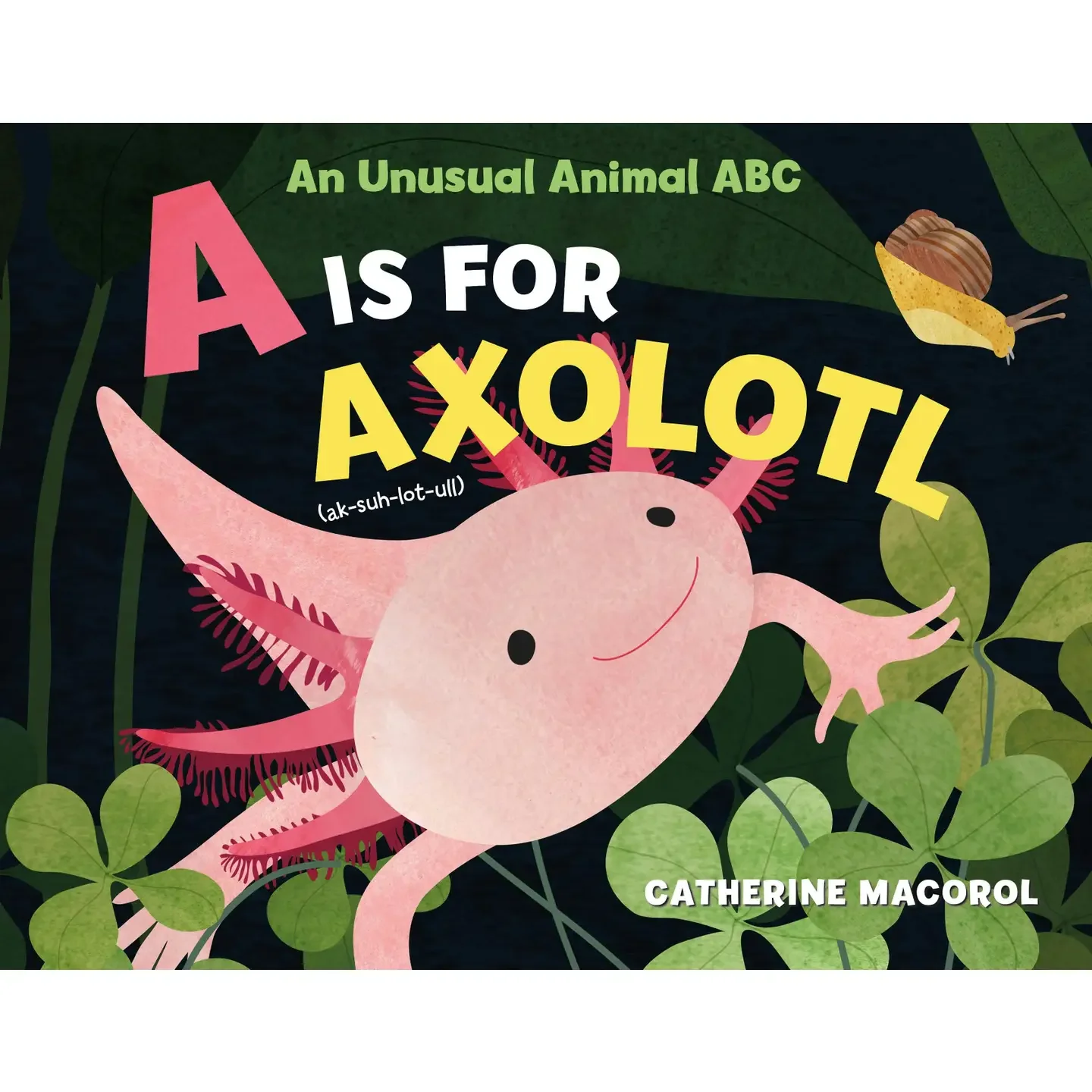 A Is For Axolotl: An Unusual Animal ABC