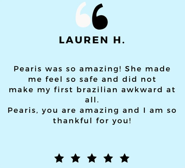 Testimonial image with light blue background. Text: 'LAUREN H.' followed by a customer review praising Pearis for making their first Brazilian waxing experience comfortable and non-awkward. Includes a five-star rating.