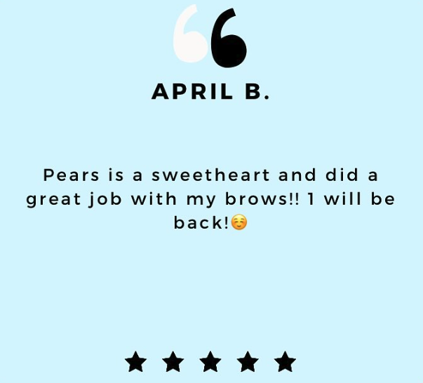 Review text saying 'Pears is a sweetheart and did a great job with my brows!! I will be back!' from April B. with five stars and a smiling emoji on a light blue background.