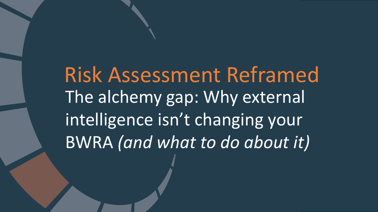 The alchemy gap: Why external intelligence isn’t changing your BWRA (and what to do about it)