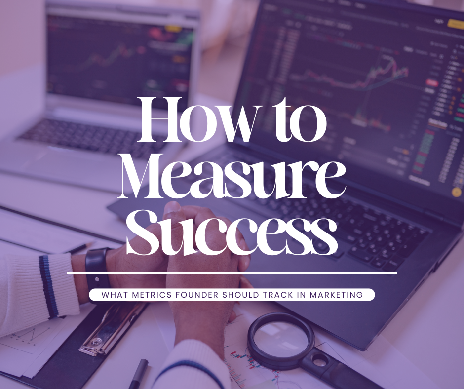 How to Measure Success: What Metrics Founders Should Track in Marketing