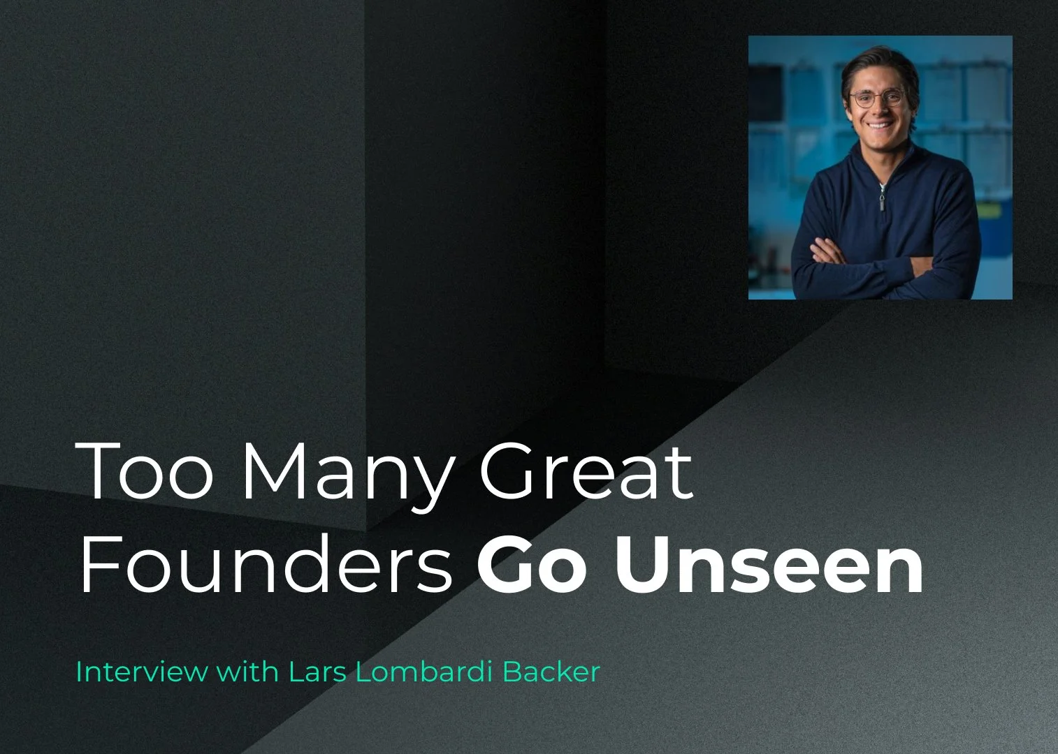 Interview with Lars Lombardi Backer Too Many Great Founders Go Unseen&nbsp;