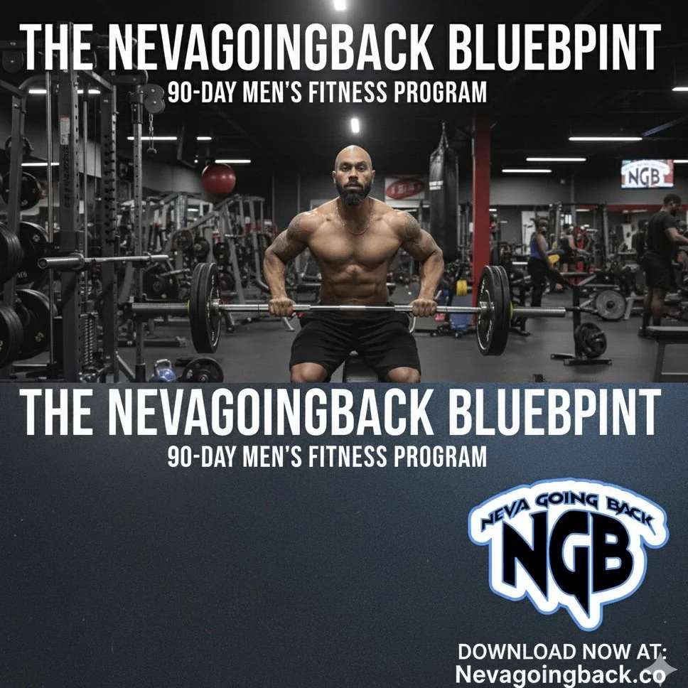 THE NEVAGOINGBACK BLUEPRINT: 90 DAY MEN'S FITNESS PROGRAM