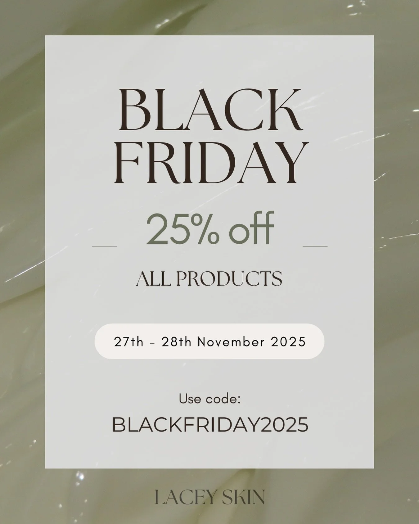Black Friday is just around the corner!
From the 27th to the 28th of November 2025 we are offering 25% off all Lacey Skin products online at laceyskin.com and in our clinic at Southern Skin Gerringong.
Use code BLACKFRIDAY2025 at checkout one the sal