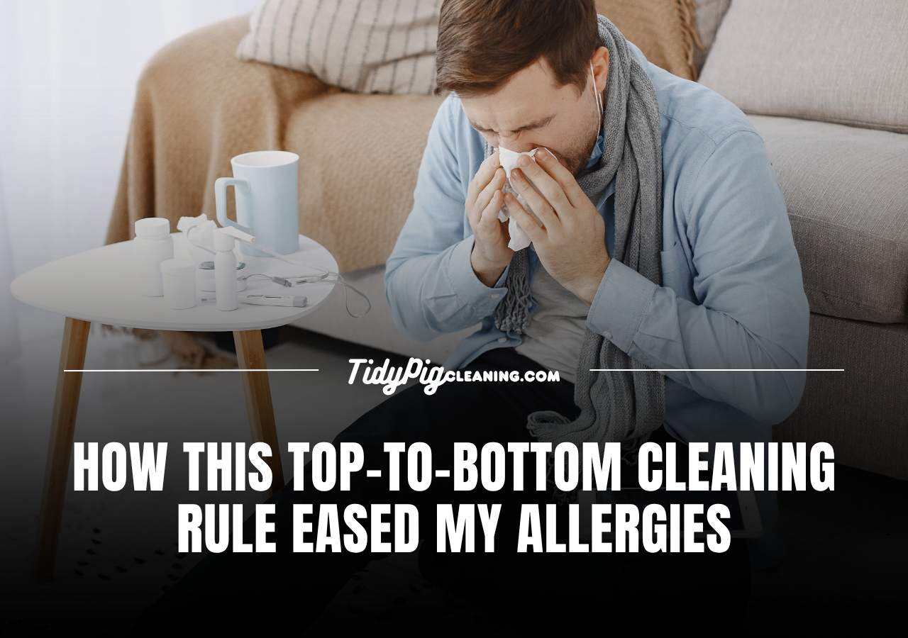 How This Top-to-Bottom Cleaning Rule Eased My Allergies