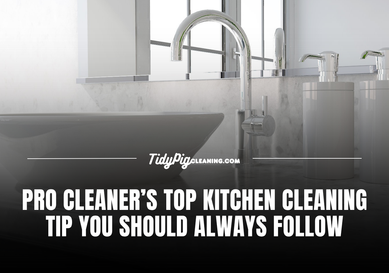 Pro Cleaner’s Top Kitchen Cleaning Tip You Should Always Follow