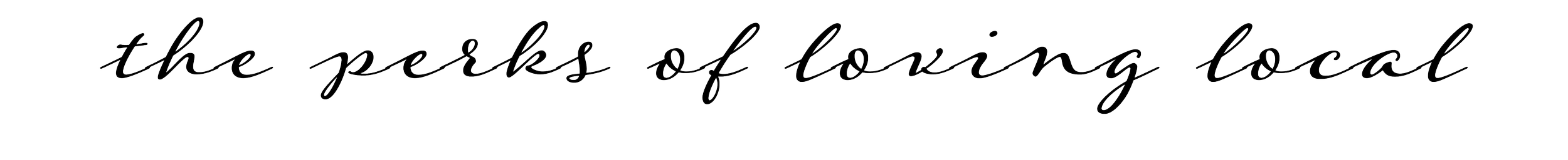 Decorative text saying 'the perks of loving local' in a cursive font.