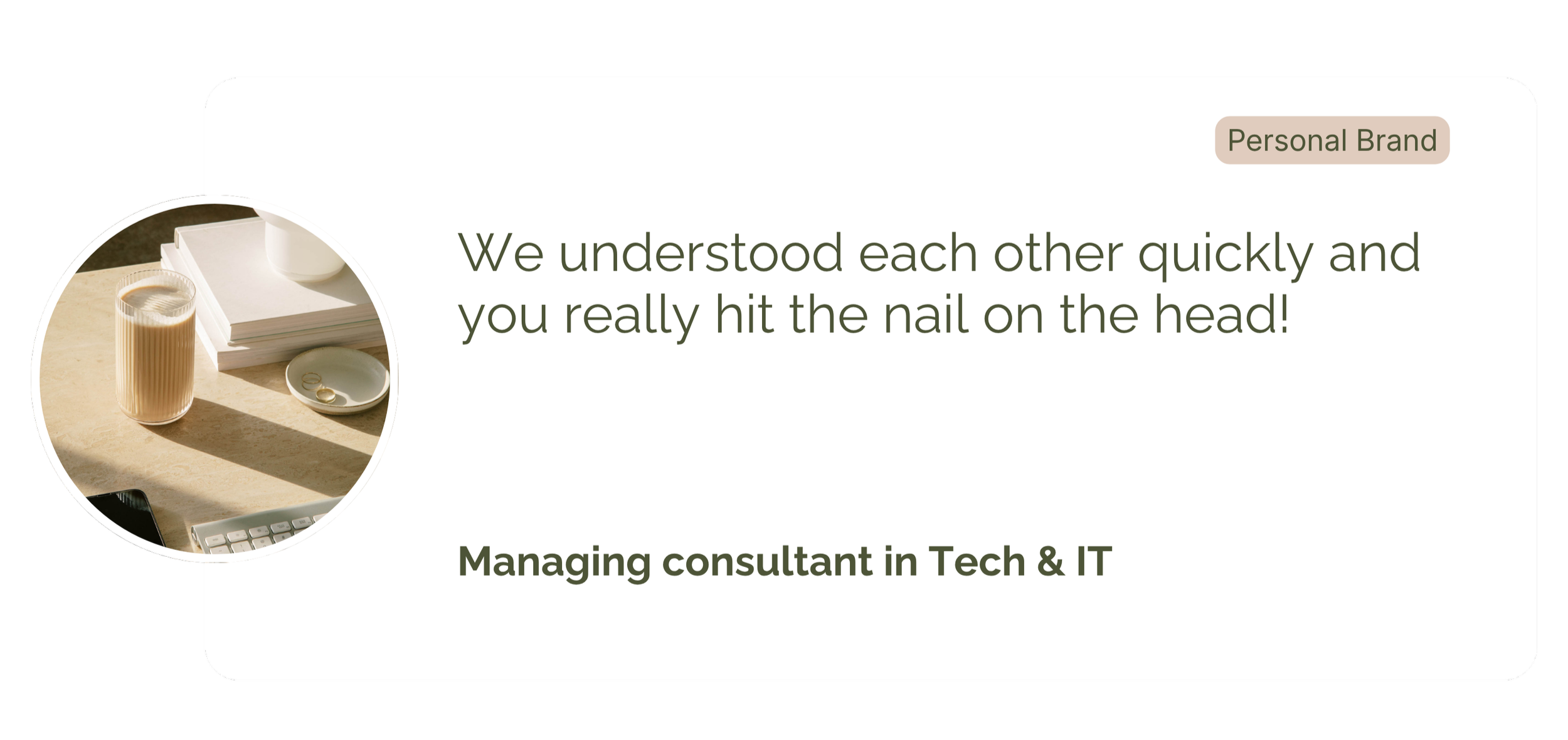 We understood each other quickly and you really hit the nail on the head!