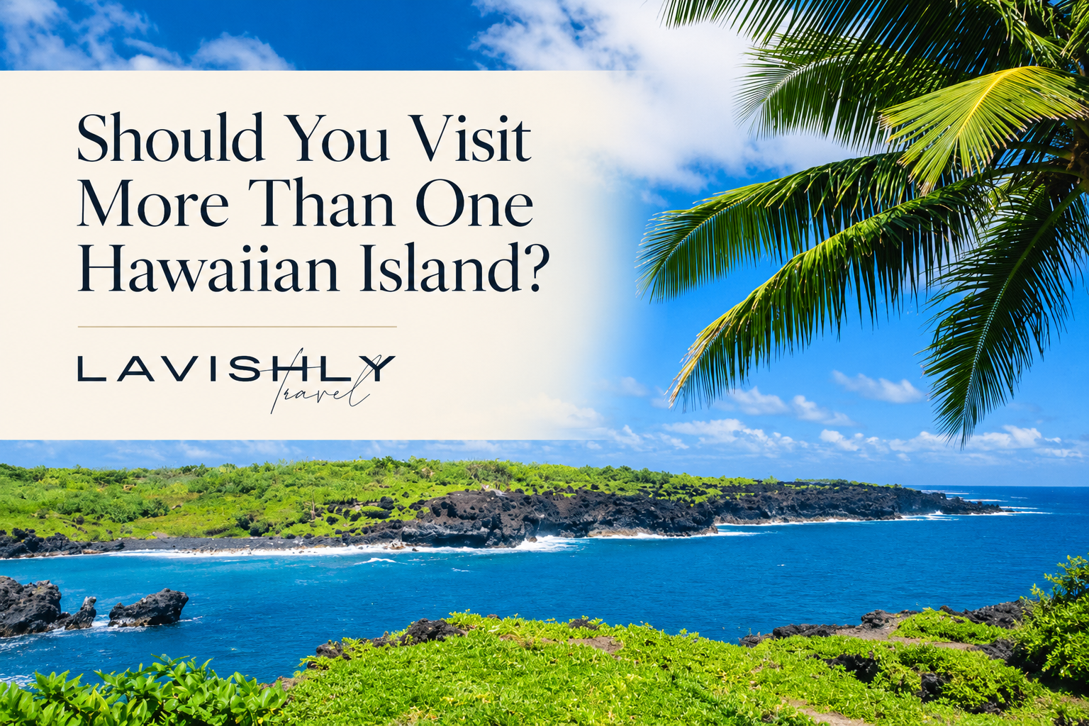 Maui coastline beneath palm fronds with the title Should You Visit More Than One Hawaiian Island and Lavishly Travel logo.