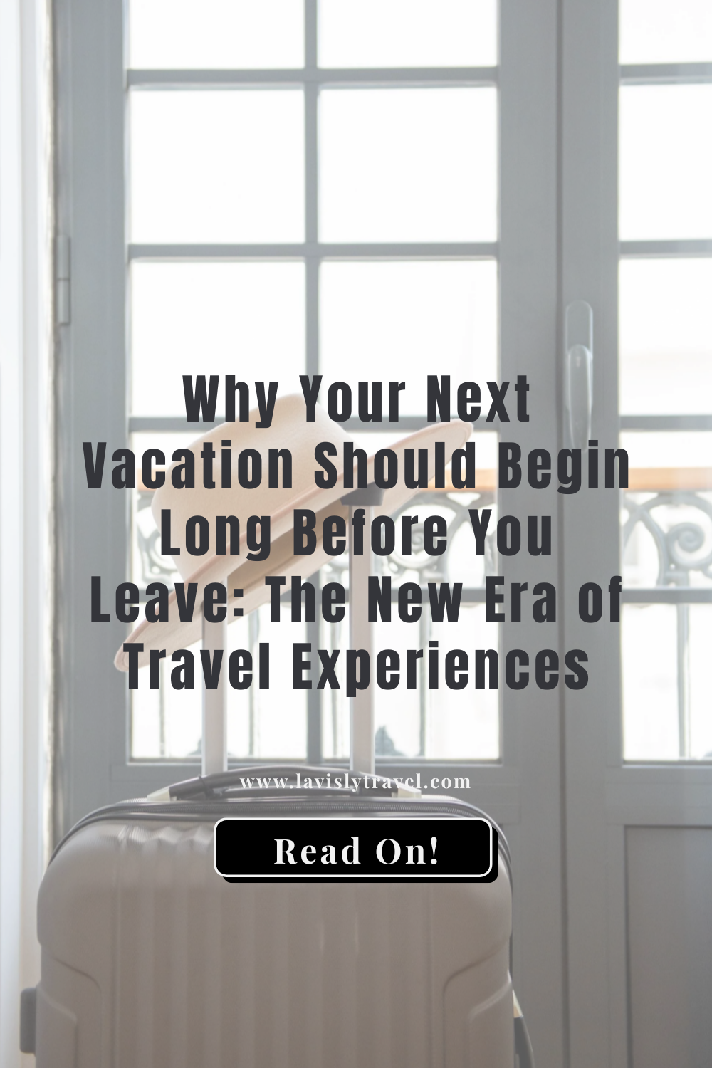 Why Your Next Vacation Should Begin Long Before You Leave: The New Era of Travel Experiences