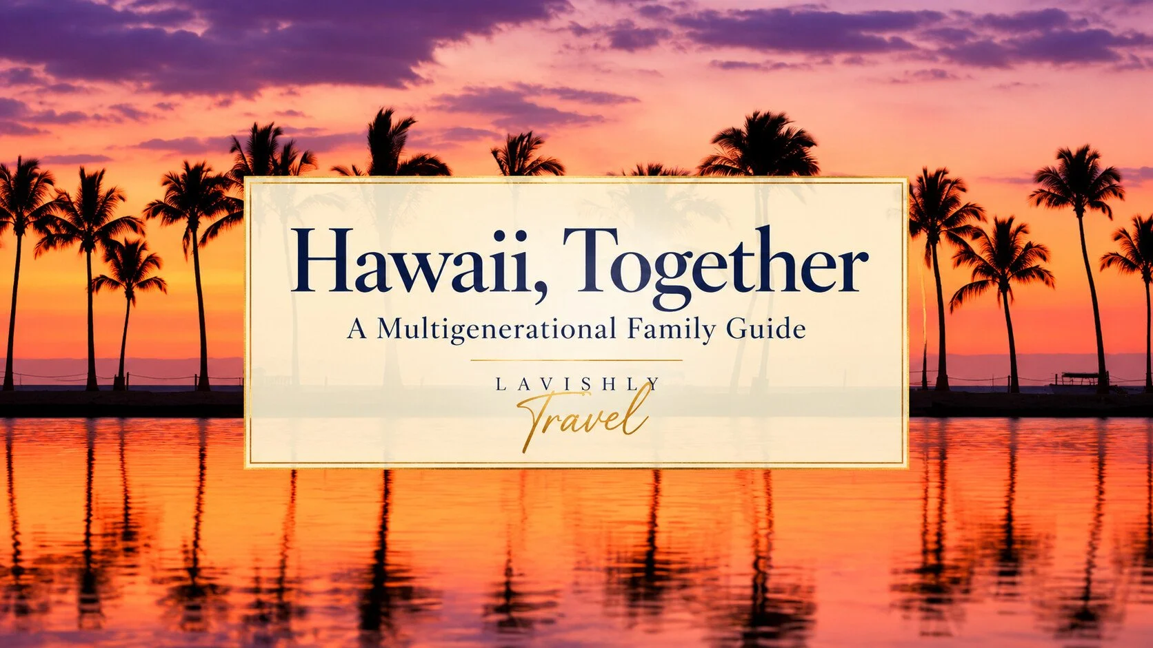 Hawaii, Together: Planning a Multigenerational Family Vacation