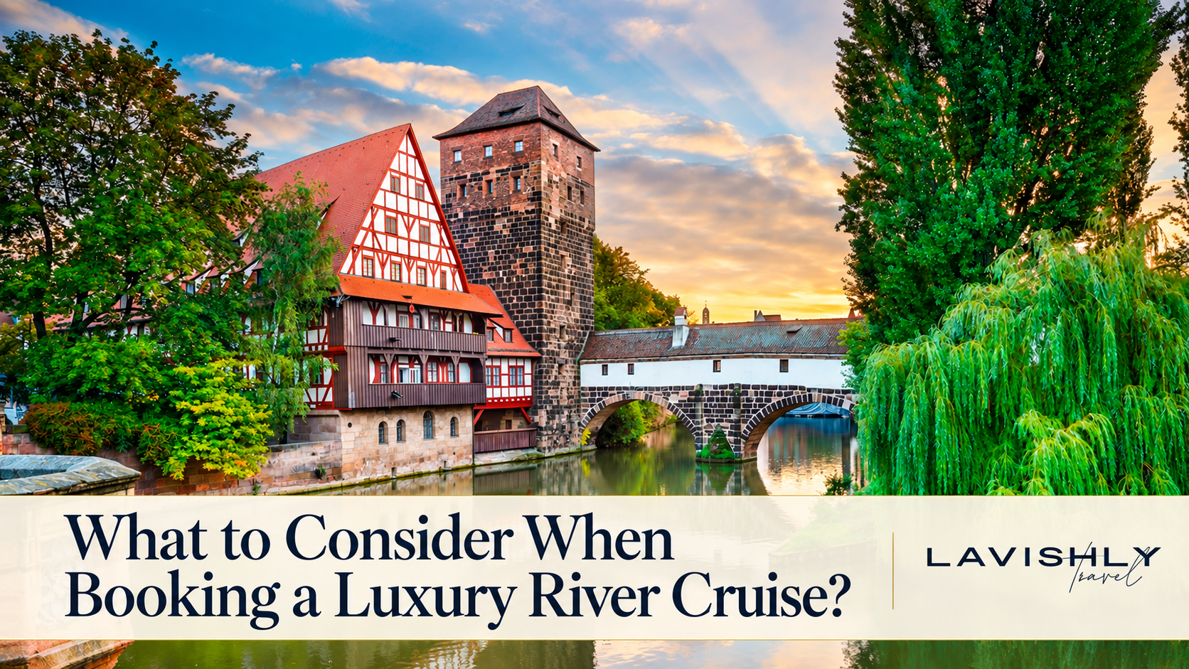 What to consider when booking a luxury river cruise, Lavishly Travel title image over a river ship photograph