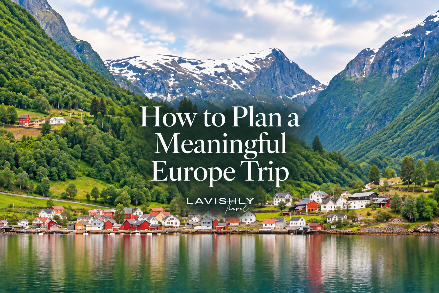 How to Plan a Meaningful Europe Trip cover over a Norwegian fjord village, with Lavishly Travel logo.