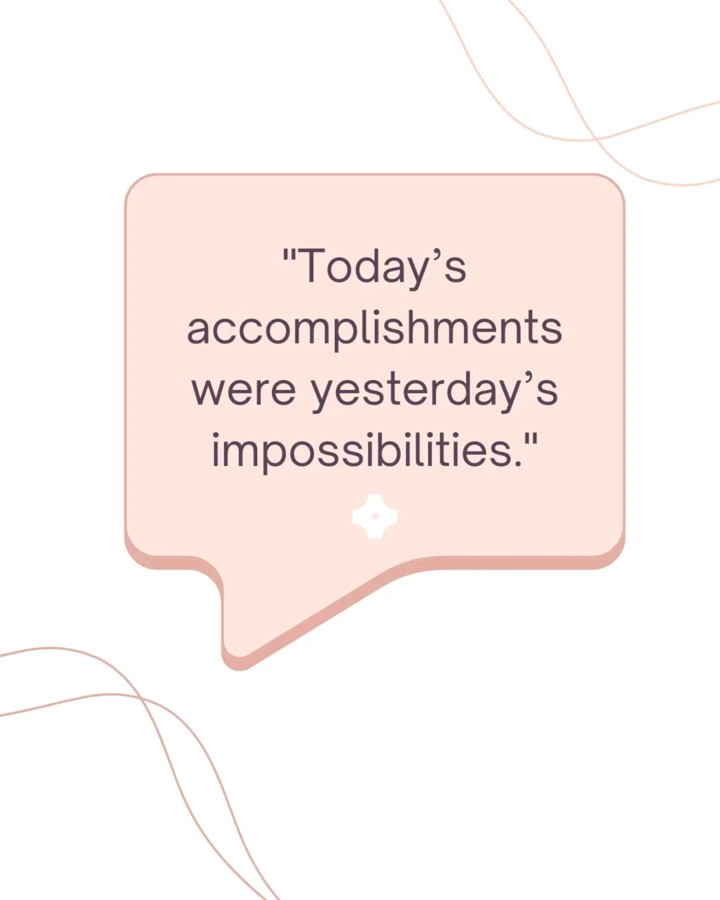 Remember, today&rsquo;s accomplishments were once yesterday&rsquo;s impossibilities &mdash; keep going, you&rsquo;re doing amazing things!