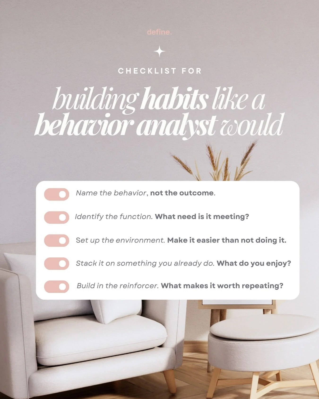 Define building habits.

You&rsquo;ve read the habit books. You&rsquo;ve downloaded the trackers. You&rsquo;ve started over on a Monday more times than you can count.

The problem isn&rsquo;t you. It&rsquo;s that most habit advice skips the part wher