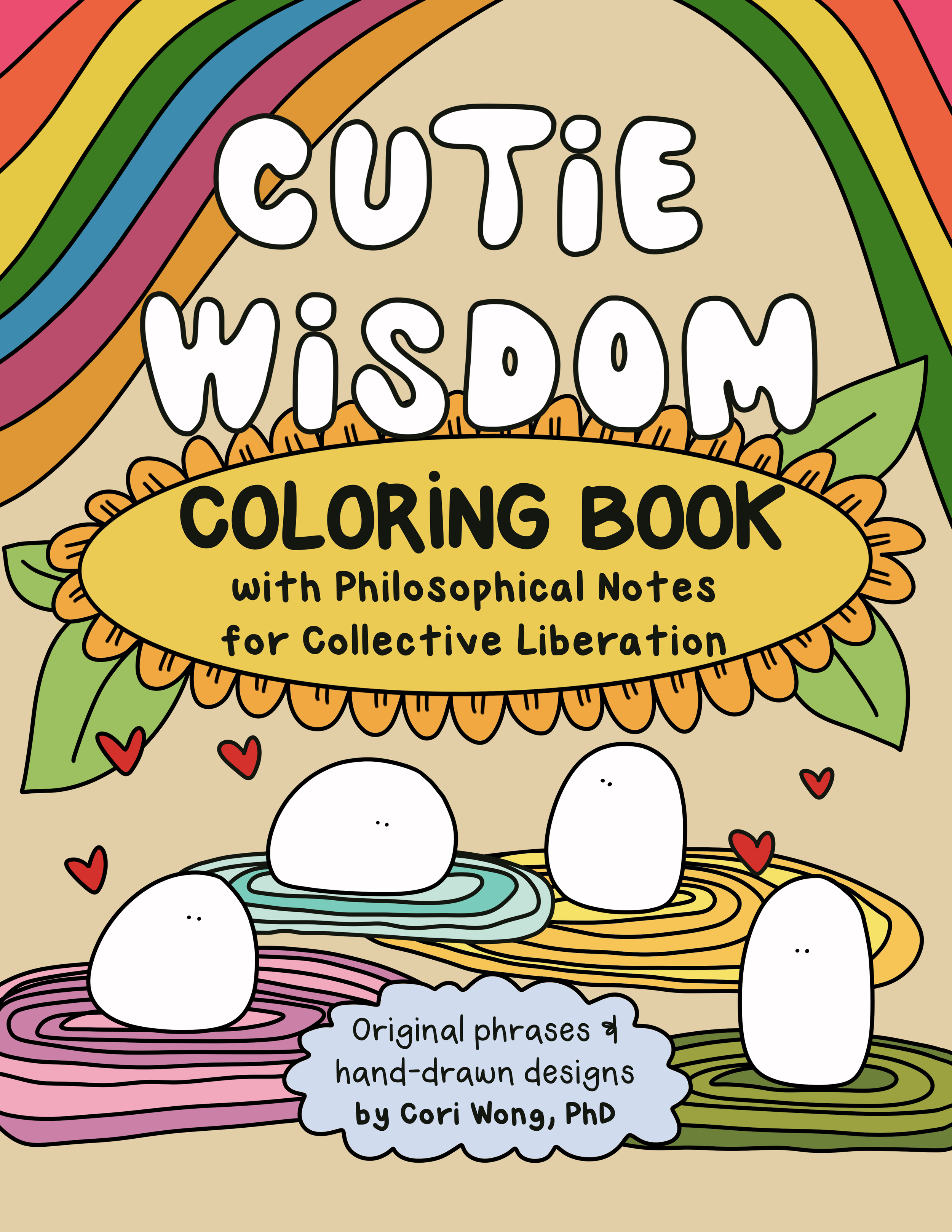 front cover of Cutie Wisdom coloring book  with philosophical notes for collective liberation by cori wong featuring colorful rainbows and flowers with hand-drawn characters