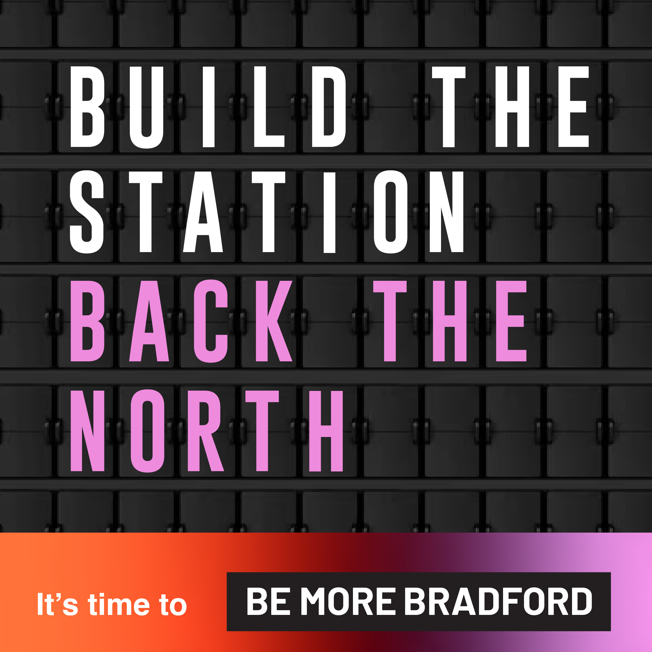 An electric message board displaying the text 'Build the station back the north' with a promotional banner at the bottom that says 'It's time to be more Bradford' in white text on an orange and purple gradient background.