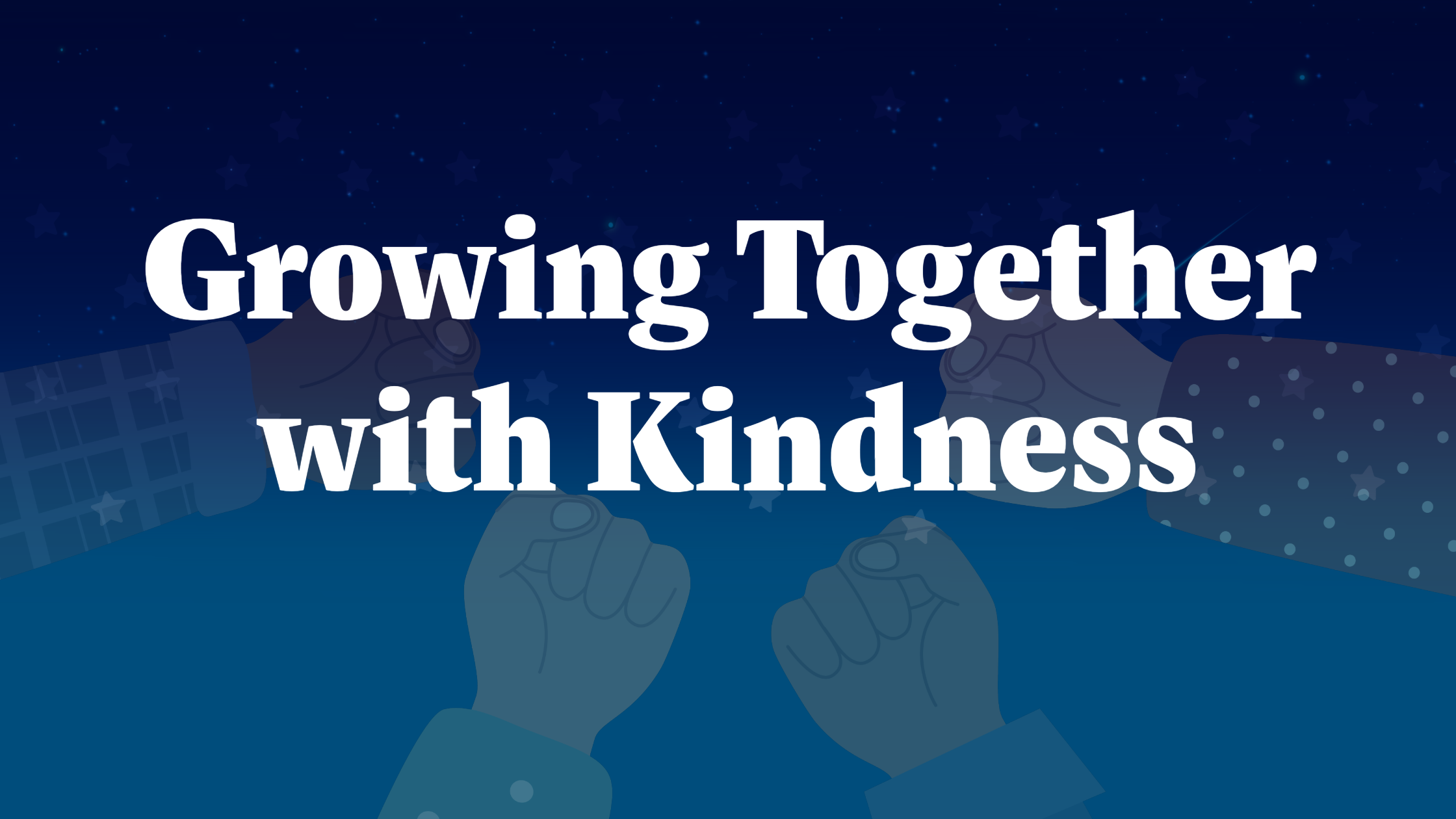 A blue graphic with white text that reads "growing together, with kindness"