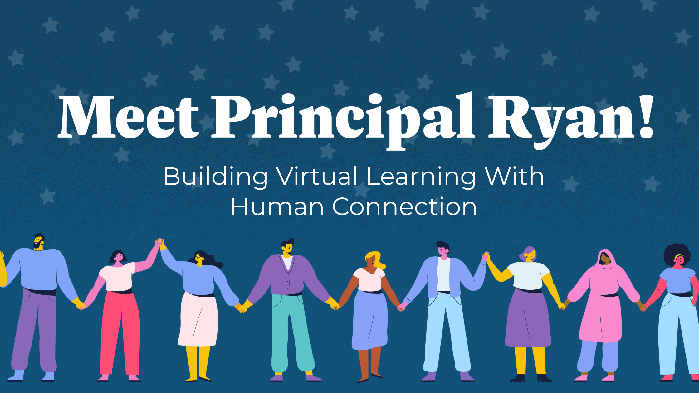 A blue header with the illustration of different people holding hands. White text reads "Meet Principal Ryan! Building Virtual Learning with Human Connection"