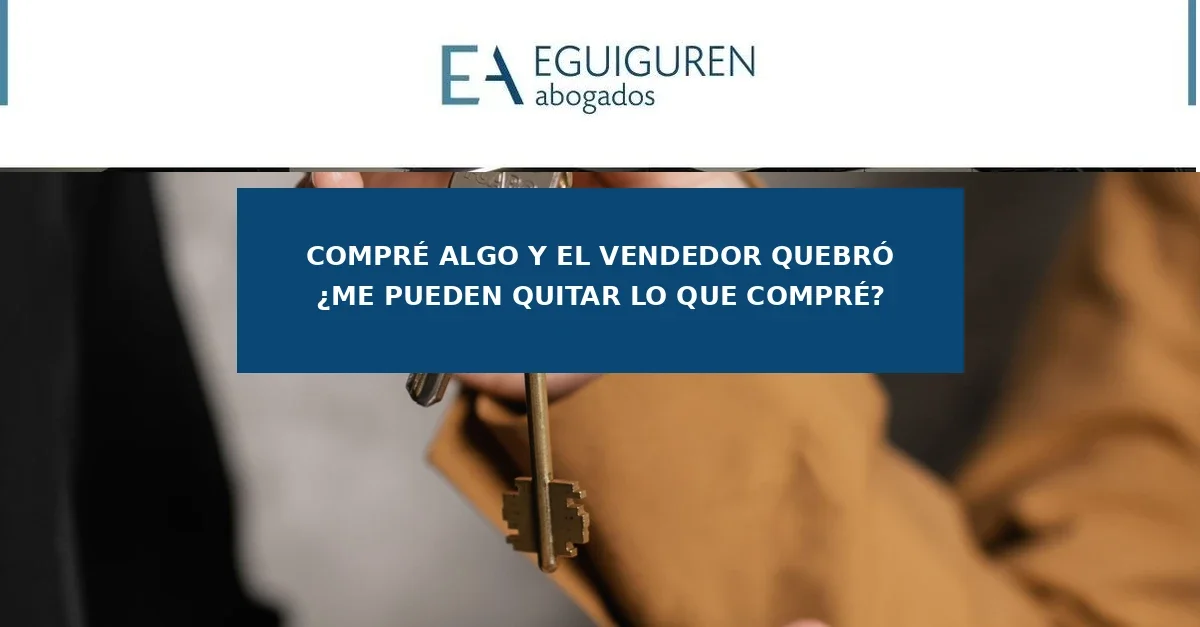Compré algo y el vendedor quebró después: ¿me pueden quitar lo que compré?