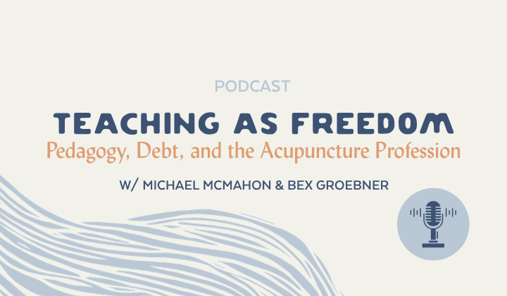 Teaching as Freedom: Pedagogy, Debt, and the Acupuncture Profession (podcast)