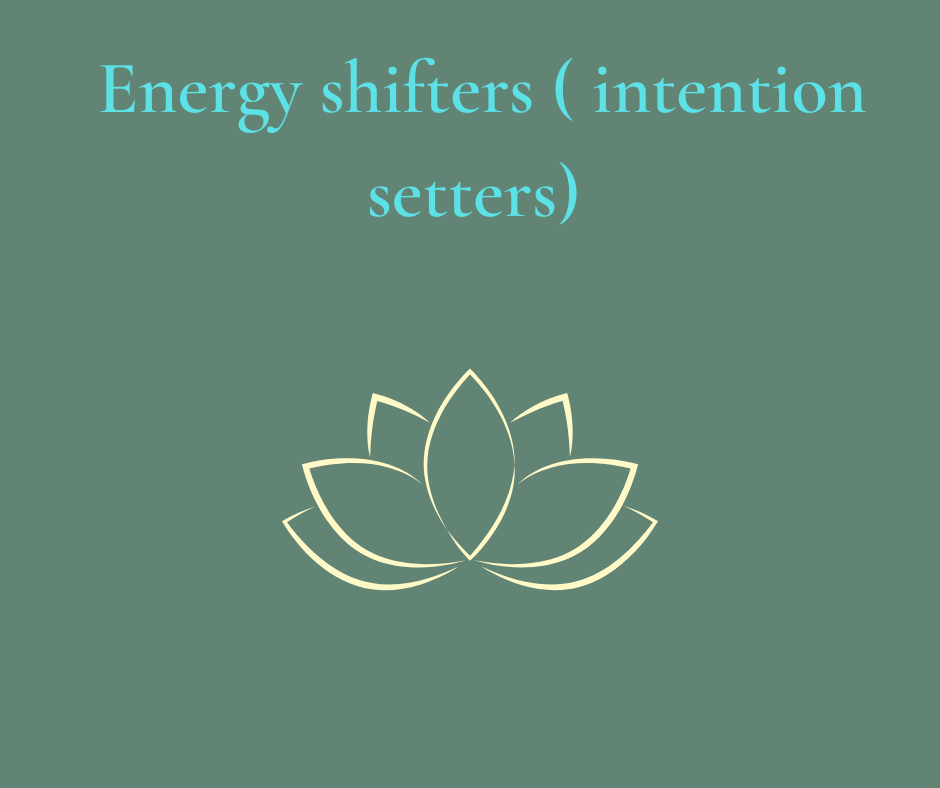 Energy shifters  ( intention setters)