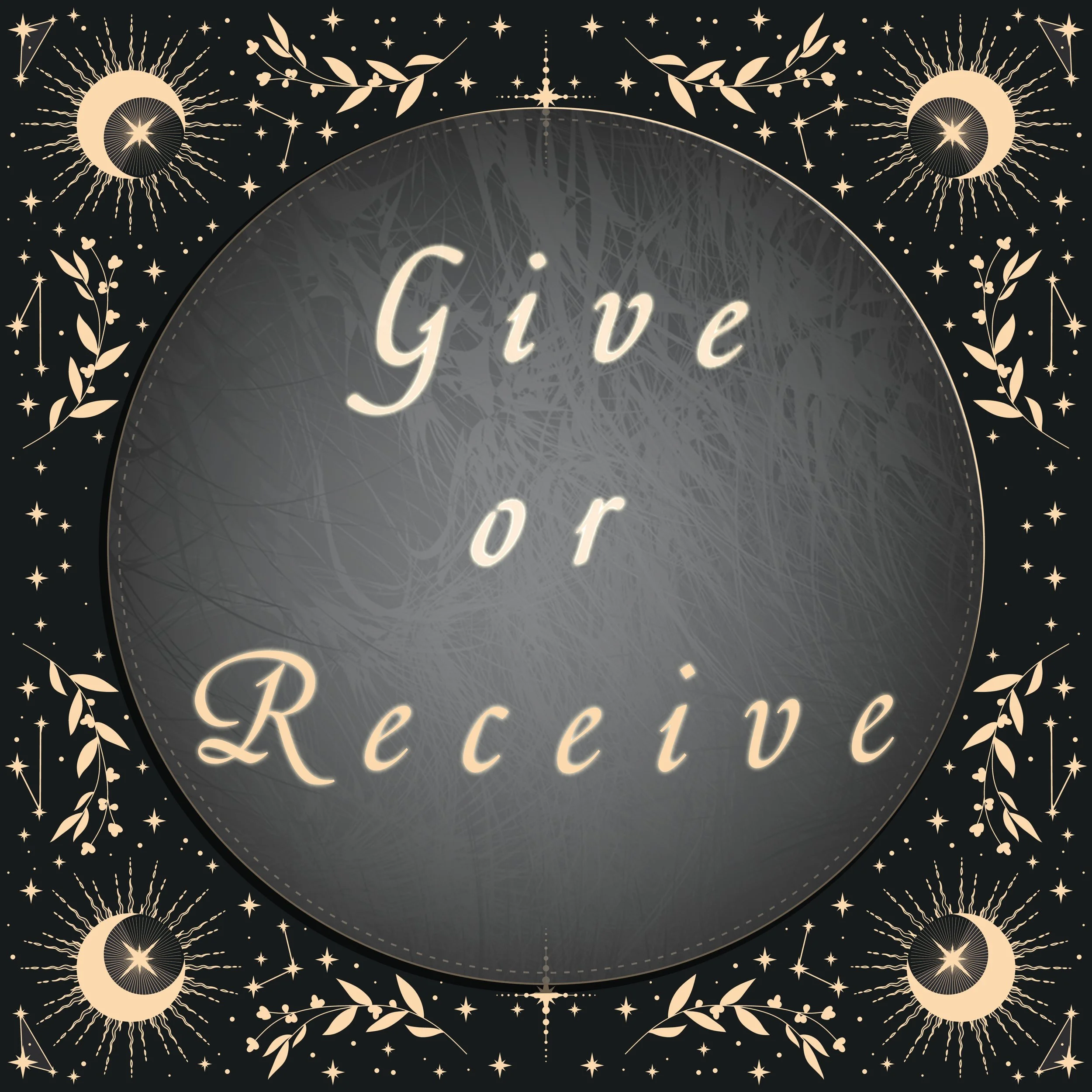 Black and gold celestial frame with crescent moons, stars, and botanical motifs surrounding a pale moon circle with the words Give or Receive.