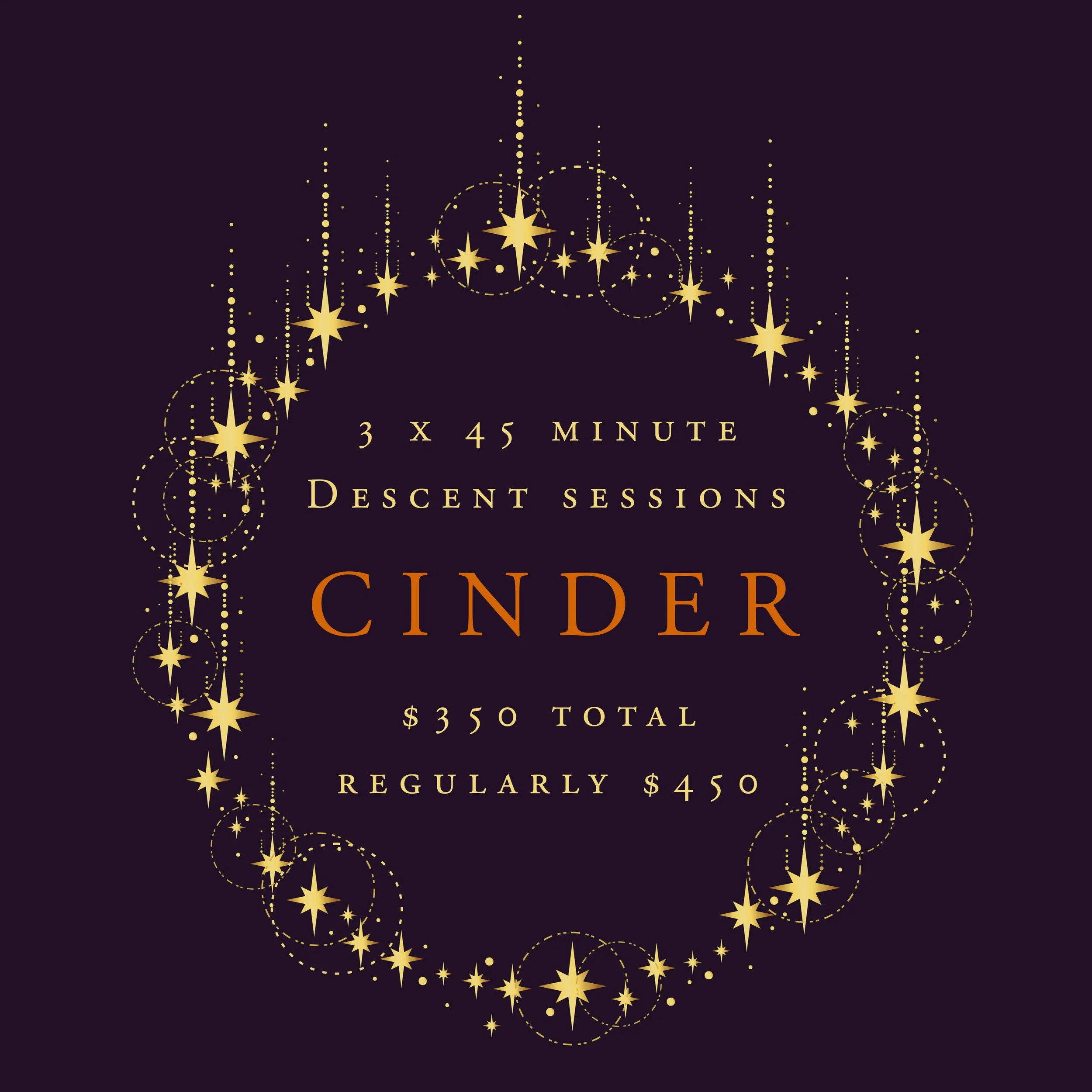 Cinder Package graphic with a purple background and a gold circular design of stars and ornamental lines. Text reads 3 x 45 minute Descent Sessions, Cinder, $350 total regularly $450.