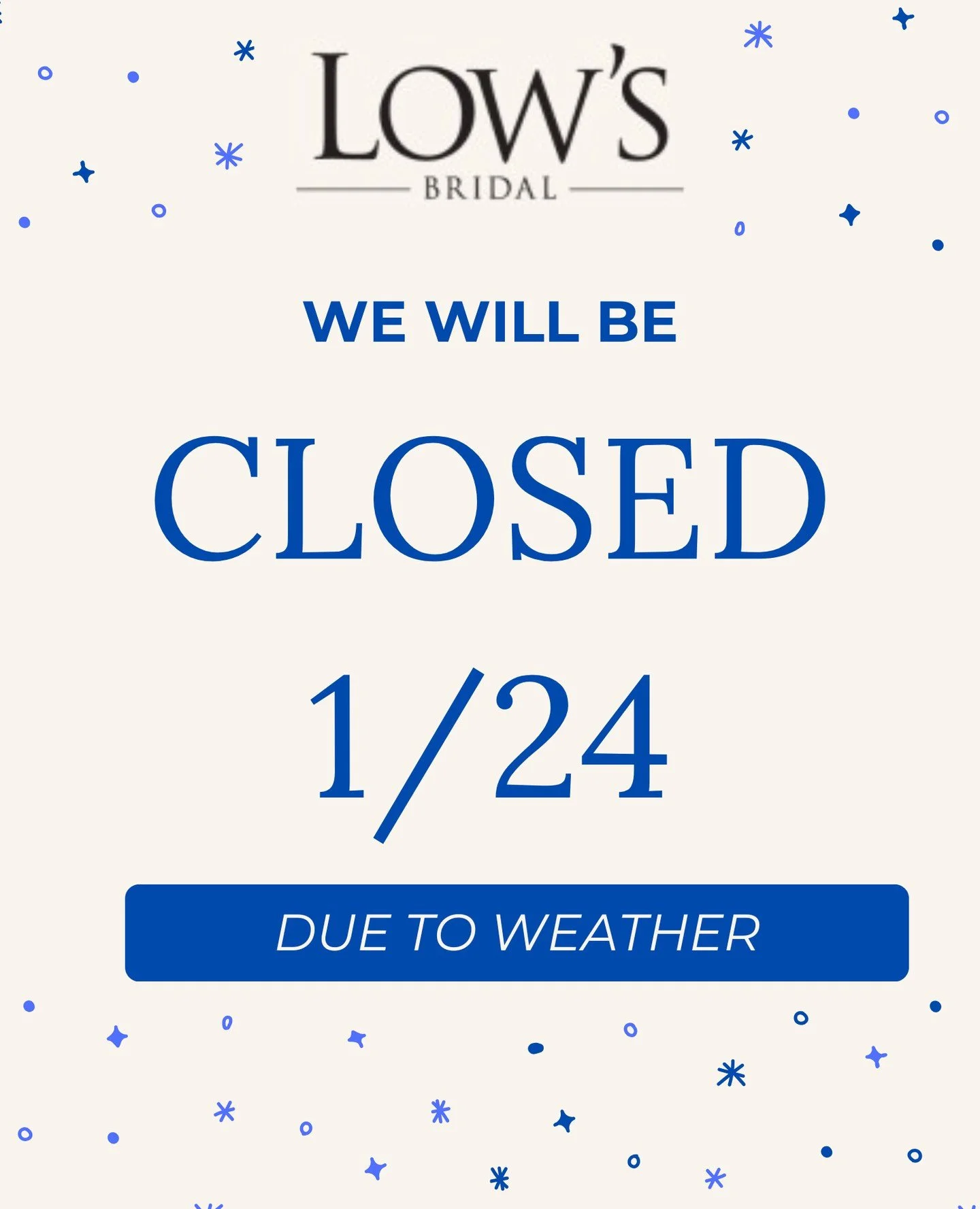 Due to snow &amp; icy conditions across the state, Low&rsquo;s Bridal is closed on Saturday 1/24 for the safety of our brides, their guests and our staff. We will be open today, January 23rd, from 10:00-5:00 to help with any rescheduling needs. Stay 