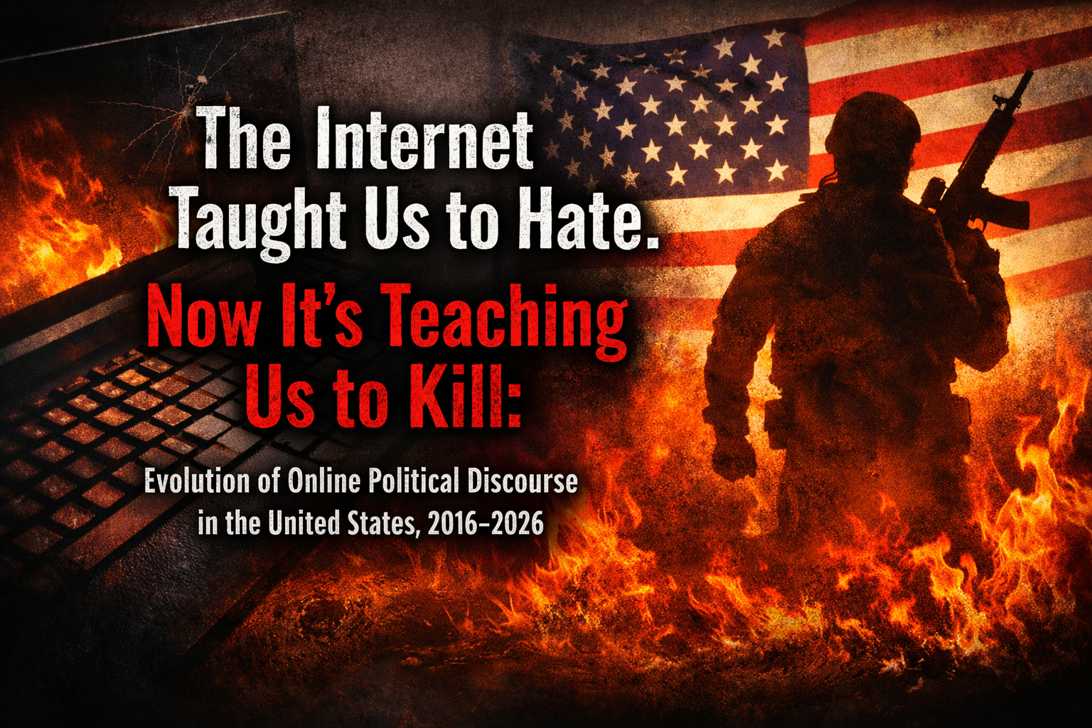 The Internet Taught Us to Hate. Now It’s Teaching Us to Kill: Evolution of Online Political Discourse in the United States, 2016–2026