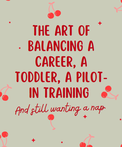 The Art of Balancing a Career, a Toddler, a Pilot-in-Training, and Still Wanting a Nap