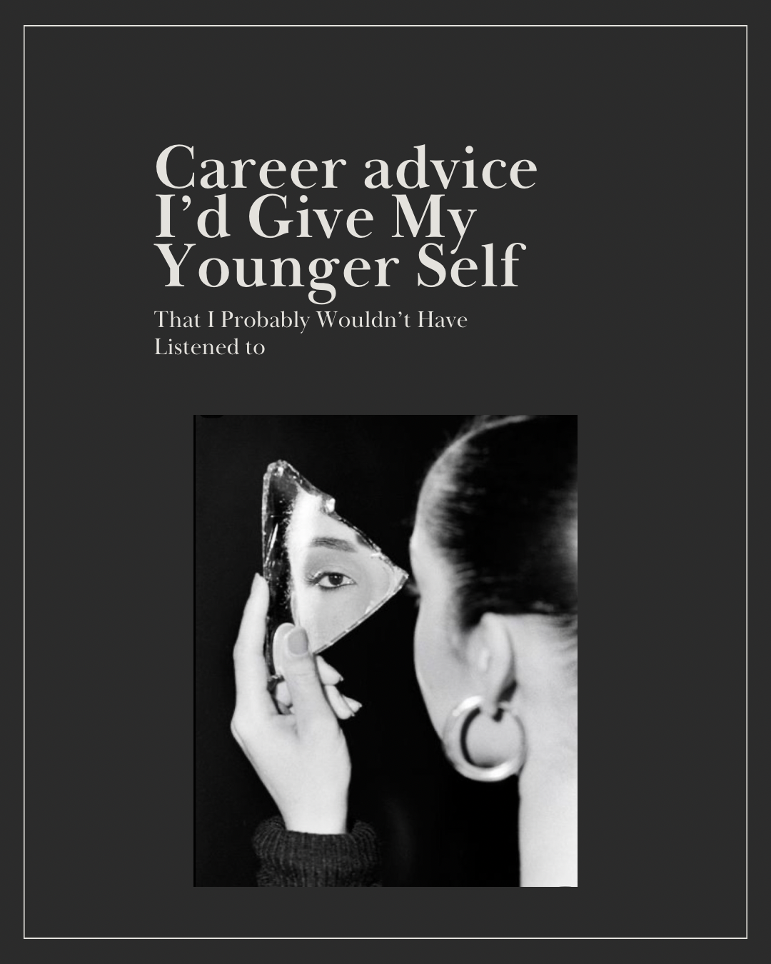 Career Advice I’d Give My Younger Self (That I Probably Wouldn’t Have Listened To)