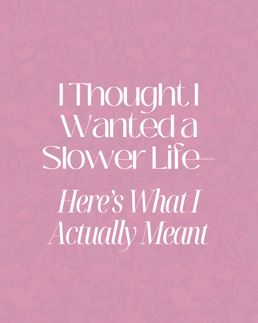 I Thought I Wanted a Slower Life—Here’s What I Actually Meant