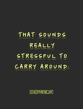 Text reading 'That sounds really stressful to carry around.' with a credit to schizophrenia.nyc at the bottom, on a dark background.