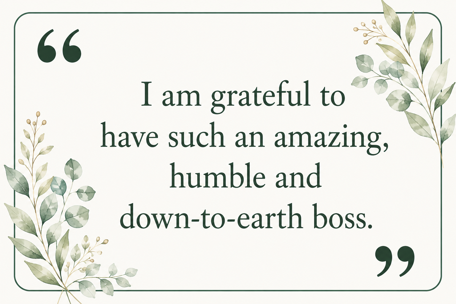 A quote on a decorative background with green leaves and light gold accents that reads: "I am grateful to have such an amazing, humble and down-to-earth boss."