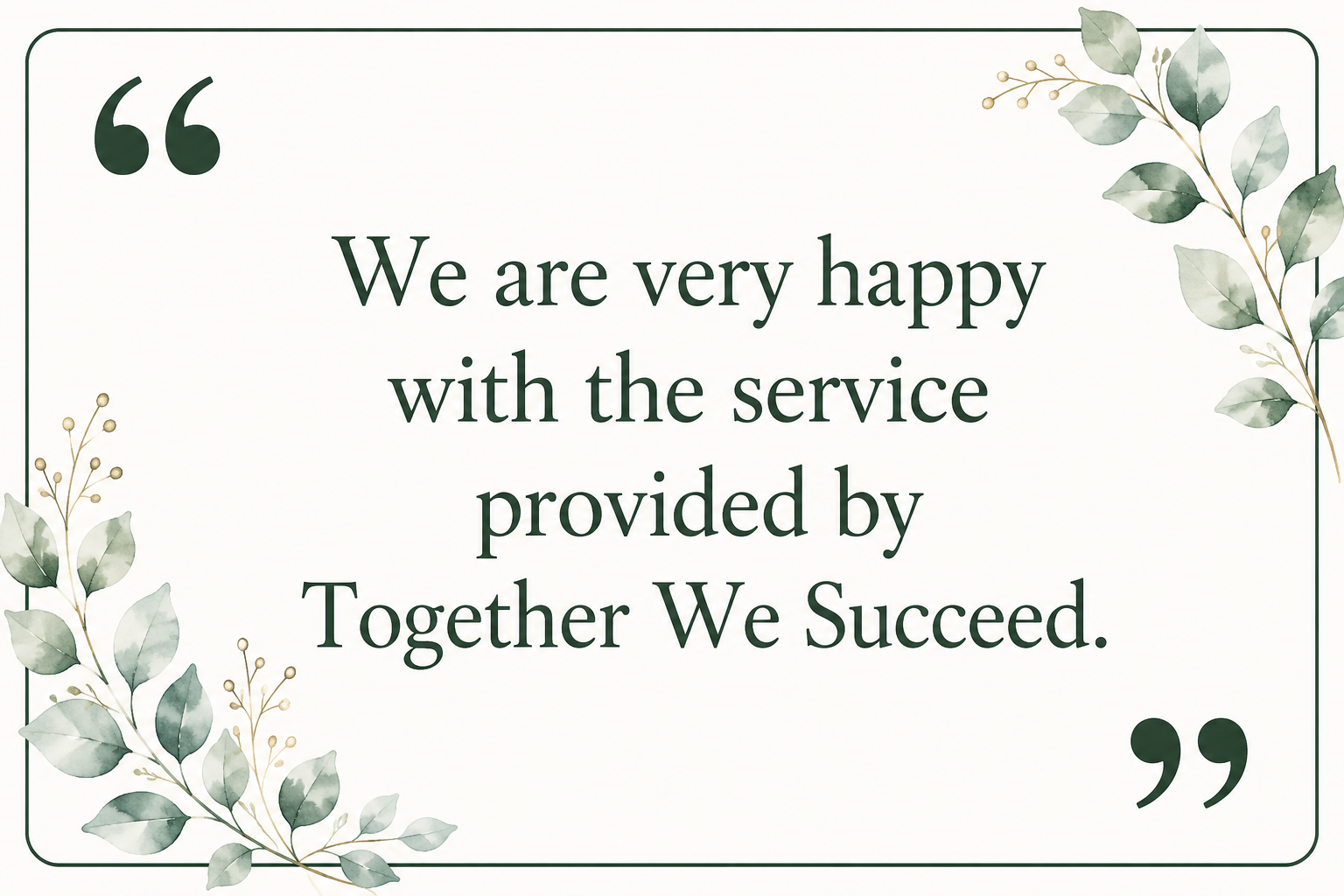 A decorative quote image with green leafy illustrations in the corners. The quote reads: "We are very happy with the service provided by Tother We Succeed."
