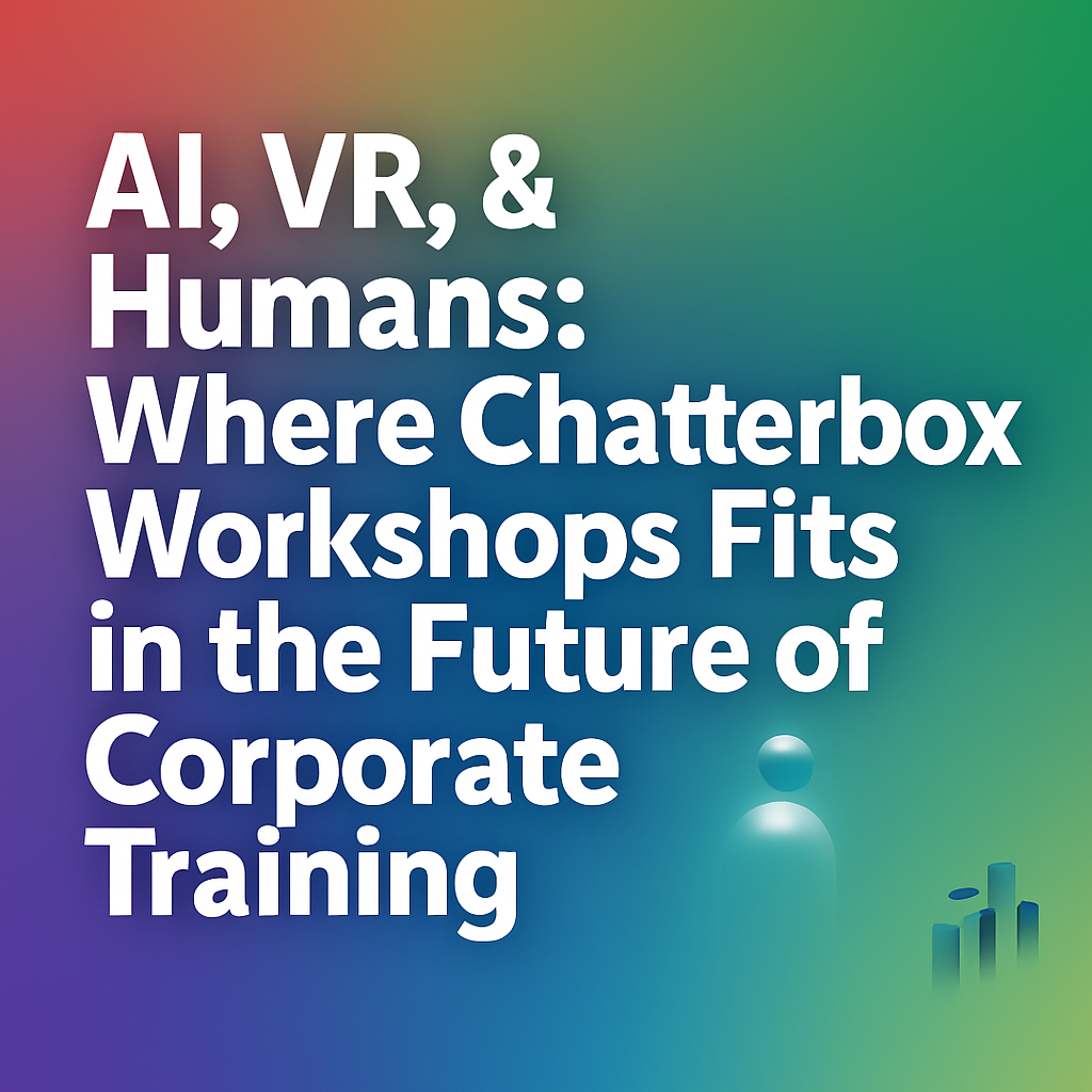 AI, VR, & Humans: Where Chatterbox Workshops Fits in the Future of Corporate Training
