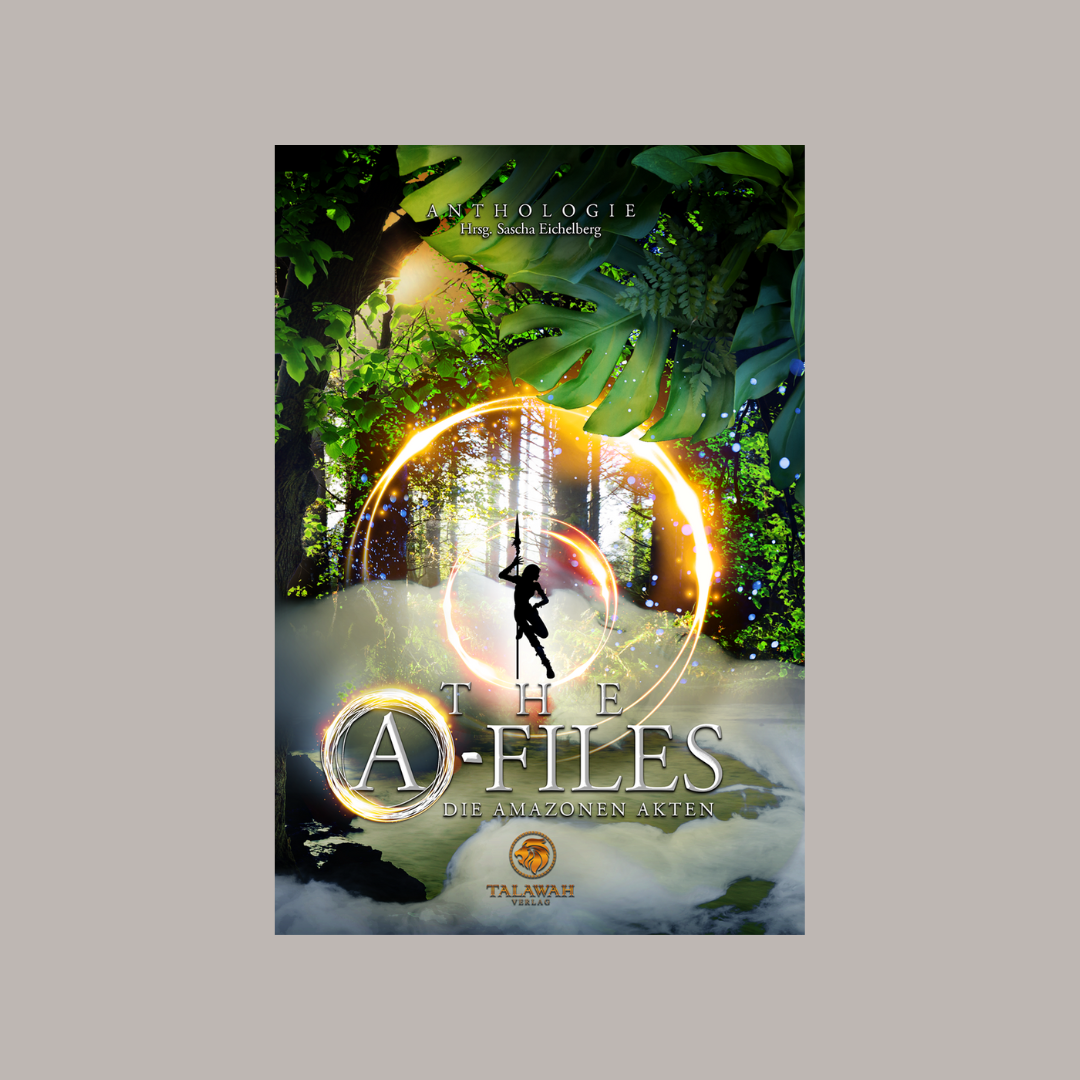 Buchcover von "The A-Files: Die Amazonen Akten". Eine Szene mit einem Wald, umgeben von großen Blättern und einem Lichtkreis. Eine Silhouette einer Frau mit Speer ist in der Mitte. Oben steht "Anthologie Hrsg. Sascha Eichelberg". Unten das "Talawah Verlag" Logo.