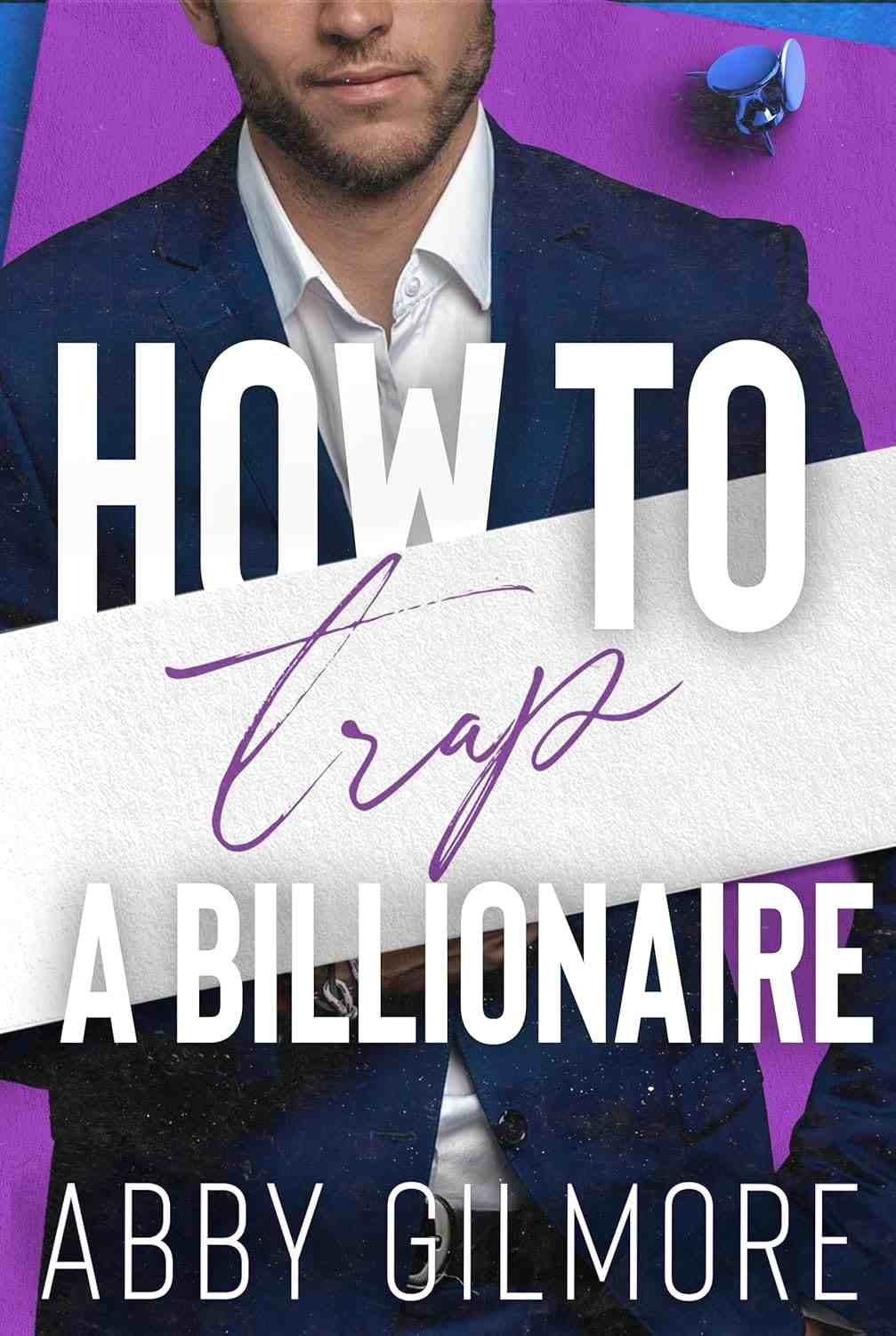 Cover graphic for the forced proximity romance How to Trap a Billionaire by Abby Gilmore