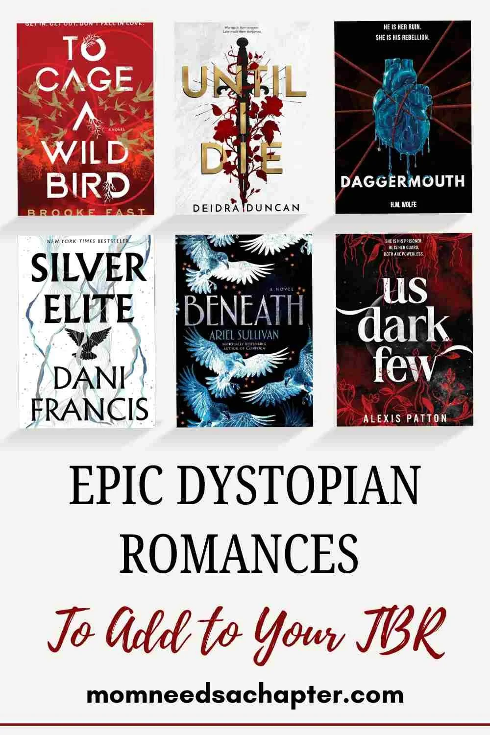 Blog graphic for the blog post titled Epic Dystopian Romances to Add To Your TBR featuring book cover graphics To Cage a Wild Bird, Until I Die, Daggermouth, Silver Elite, Beneath and Us Dark Few