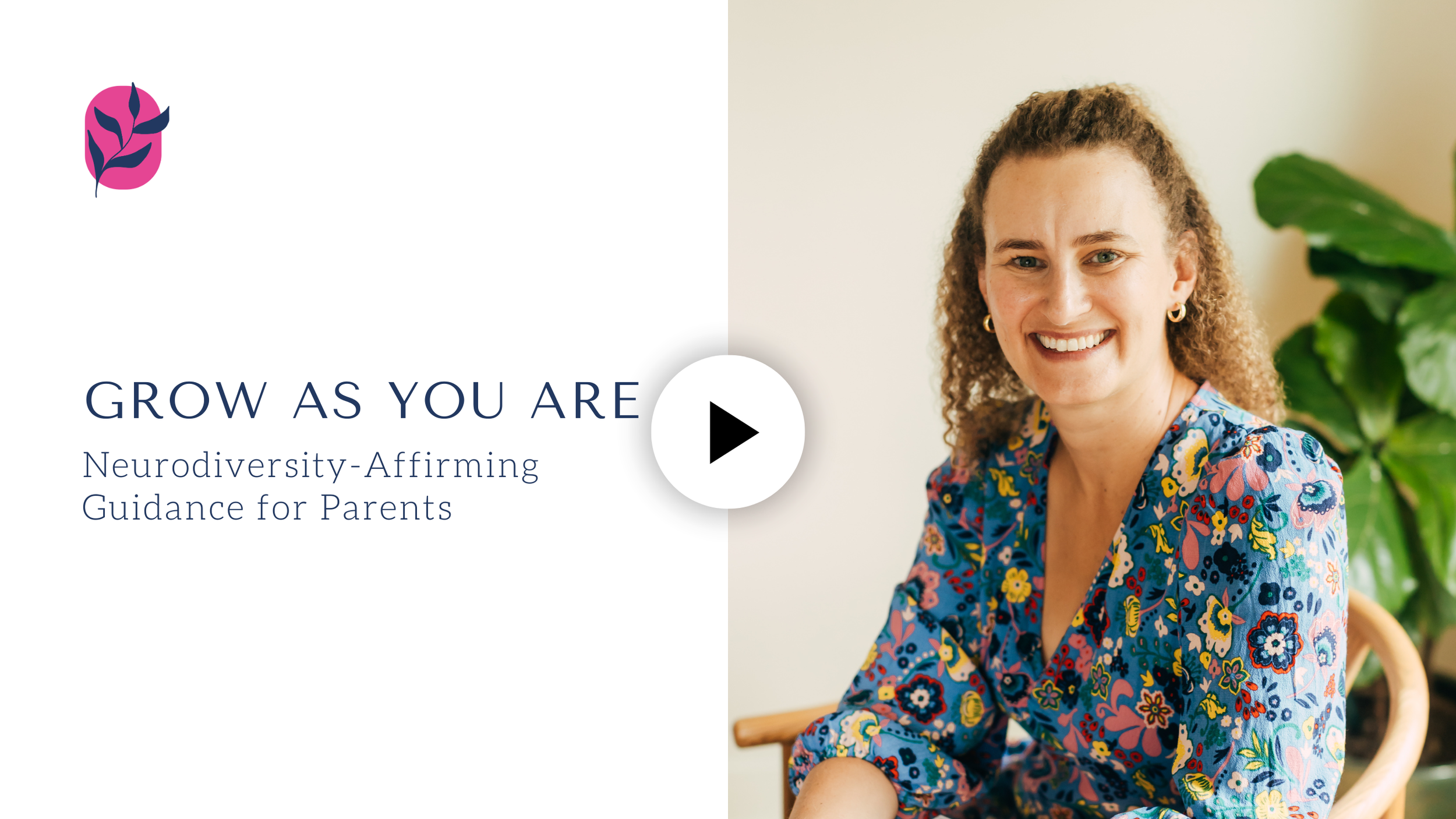 A woman with curly hair wearing a colorful floral dress, sitting on a wooden chair, smiling. There is a green plant in the background, and the image promotes a guide titled 'Grow As You Are: Neurodiversity-Affirming Guidance for Parents' with a play button.