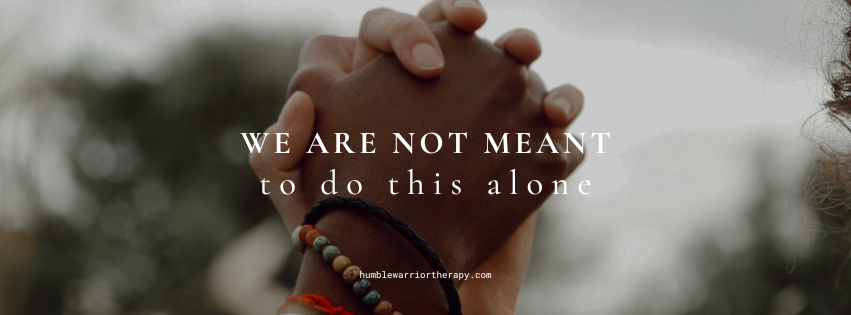 WE ARE NOT MEANT TO DO THIS ALONE