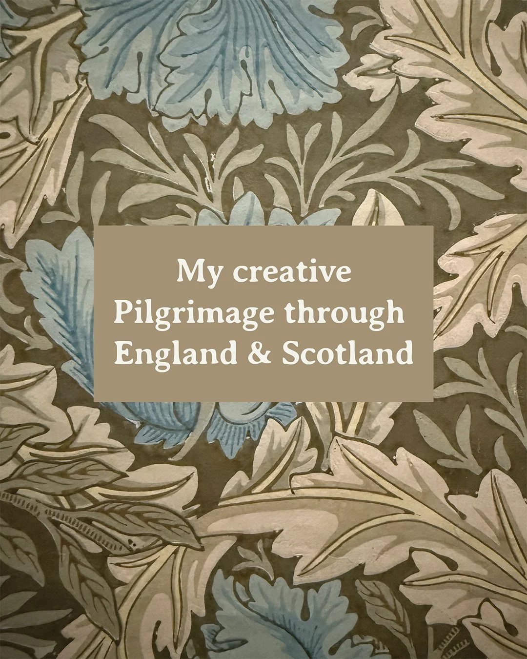 My creative pilgrimage through England &amp; Scotland