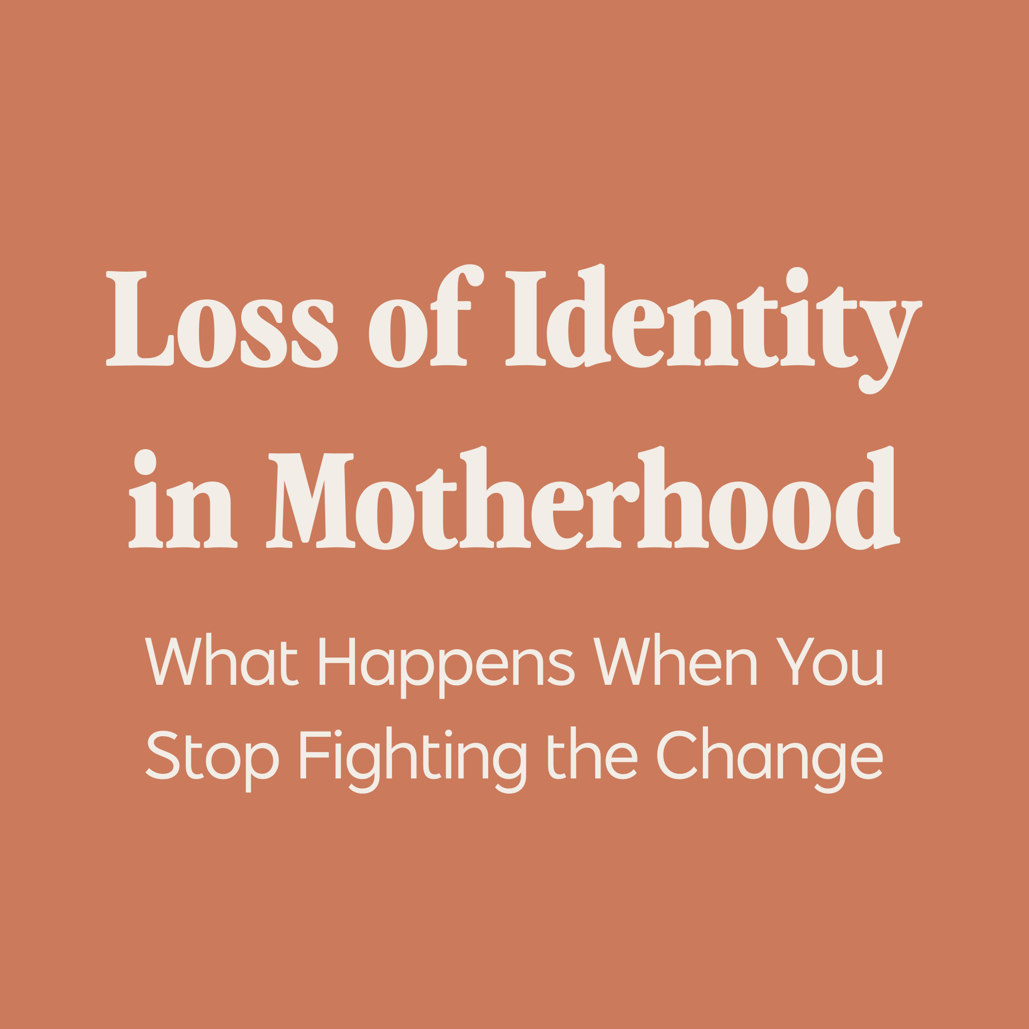 Loss of Identity in Motherhood: What Happens When You Stop Fighting the Change