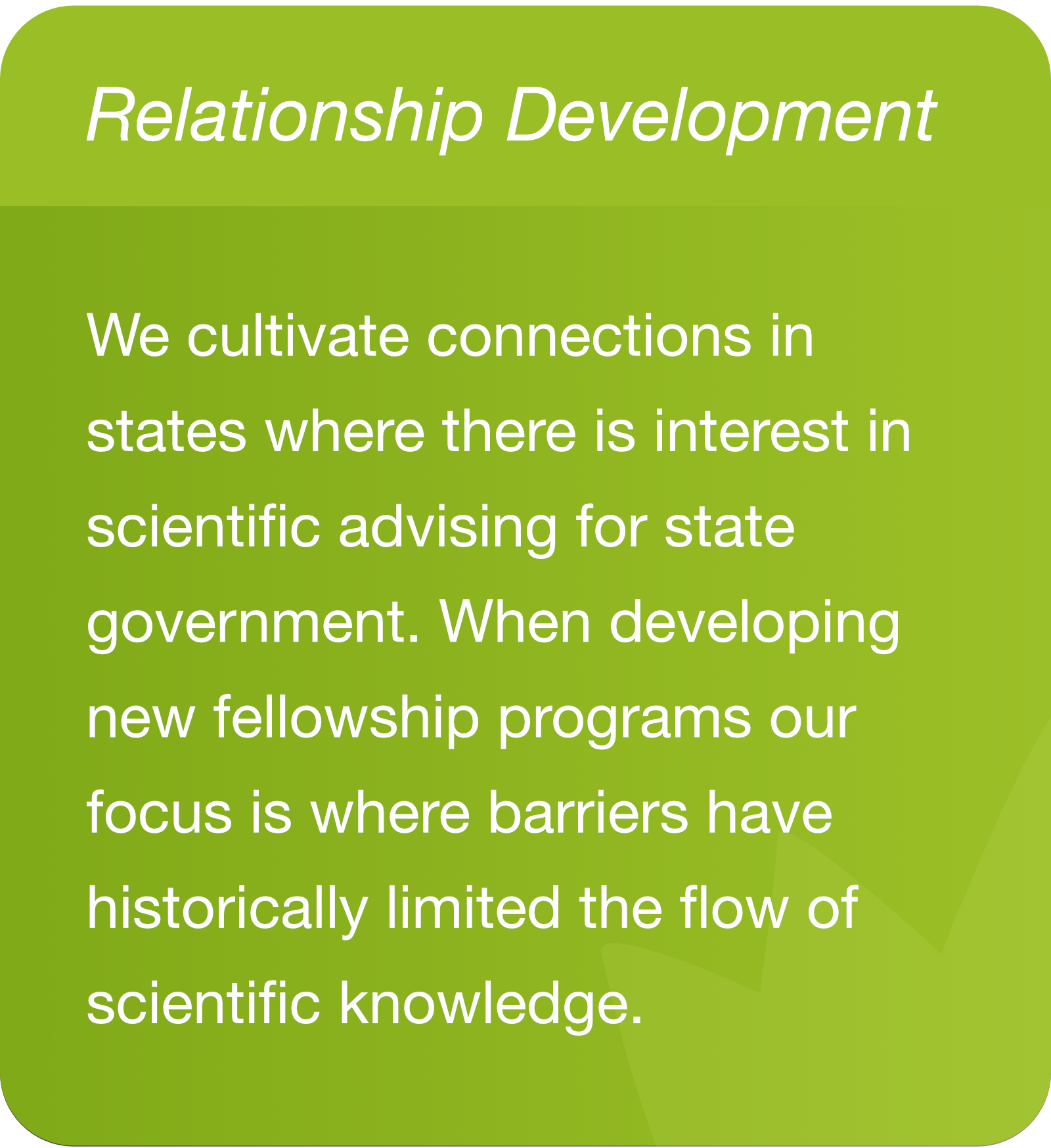 We cultivate connections in states where there is interest in scientific advising for state government. When developing new fellowship programs our focus is where barriers have historically limited the flow of scientific knowledge.