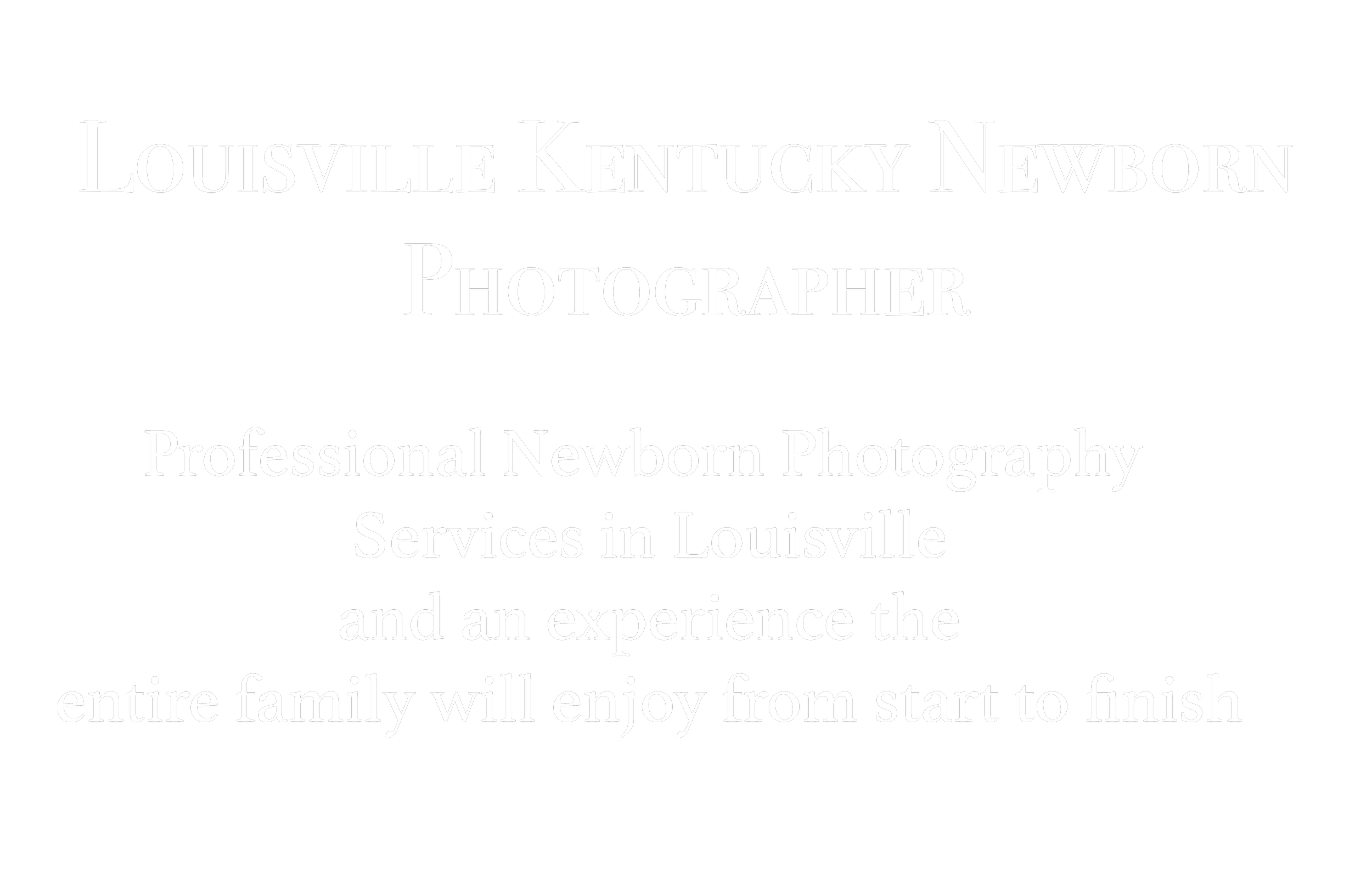 Text on a black background promoting Louisville Kentucky newborn photographer services, emphasizing professional photography and family enjoyment. Louisville Kentucky Newborn Photographer